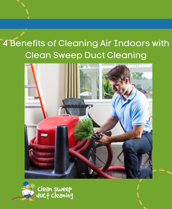 Benefits of Cleaning Air Indoors with Clean Sweep Duct Cleaning & Air Conditioning